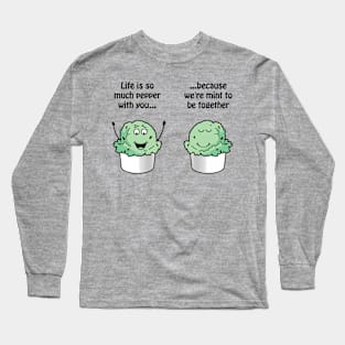 Life is so much pepper with you, because we're mint to be together Long Sleeve T-Shirt